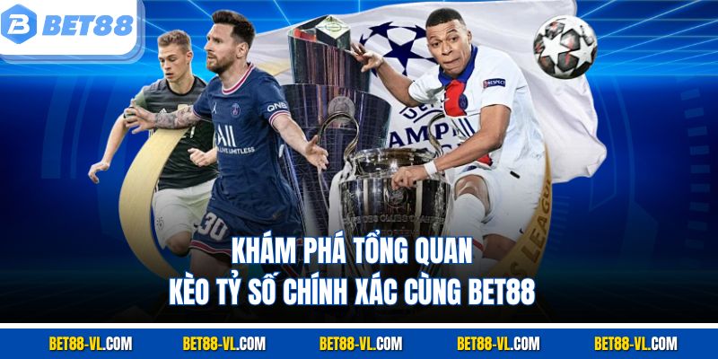 Khám phá tổng quan kèo tỷ số chính xác cùng Bet88